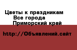 Цветы к праздникам  - Все города  »    . Приморский край